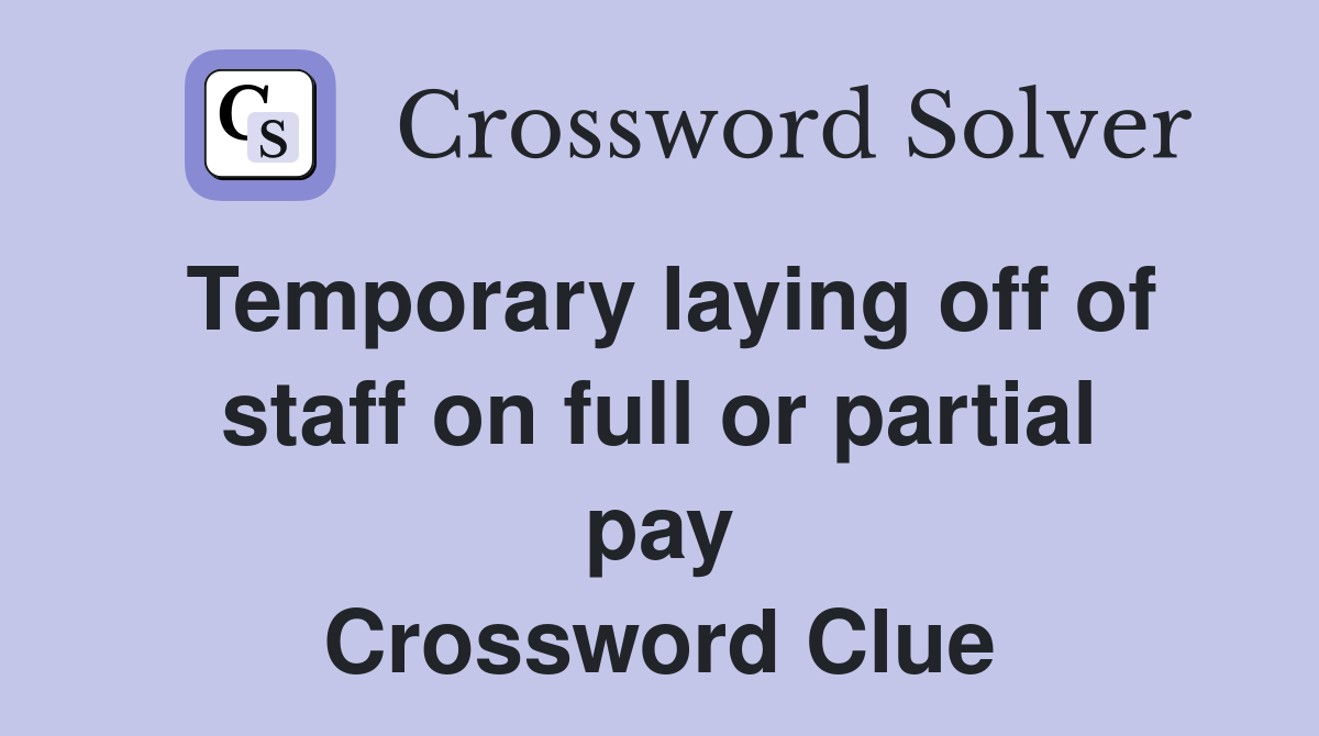 Temporary laying off of staff on full or partial pay - Crossword Clue